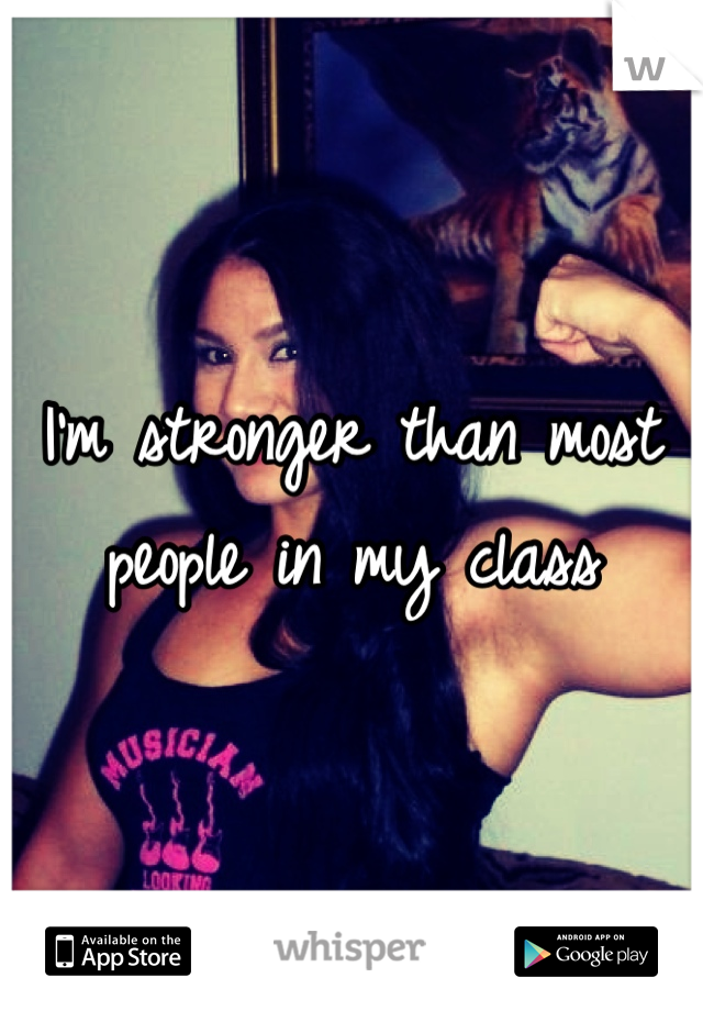 I'm stronger than most people in my class