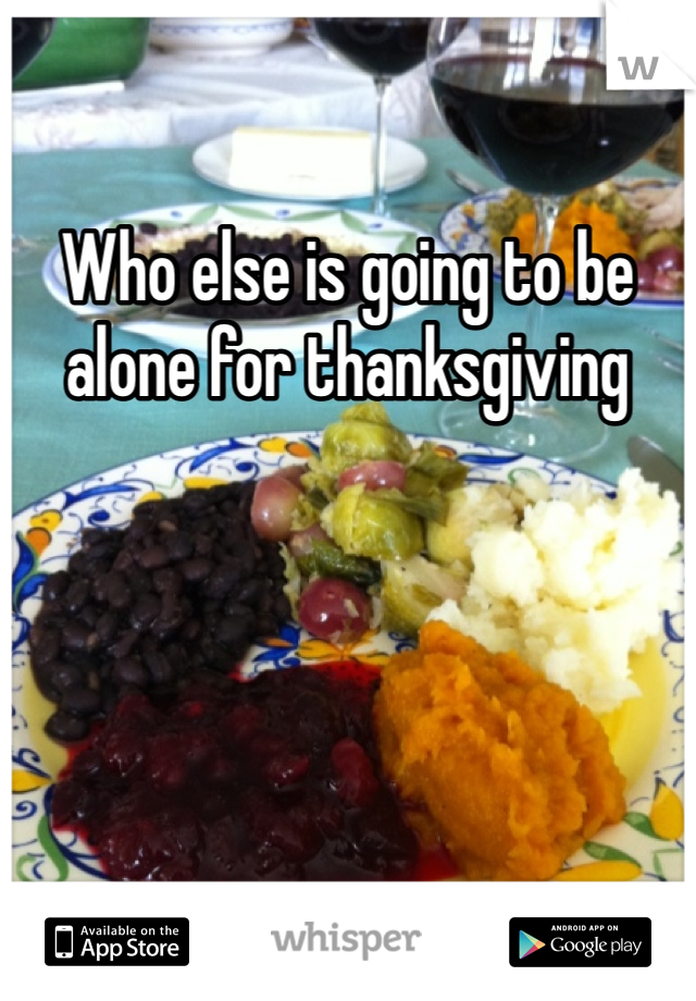 Who else is going to be alone for thanksgiving 