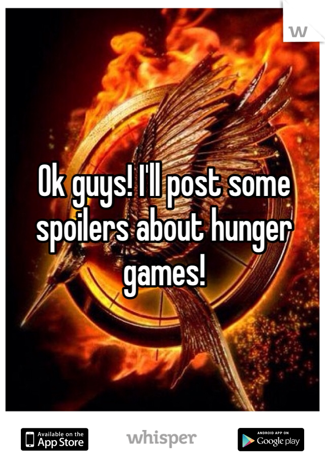 Ok guys! I'll post some spoilers about hunger games!