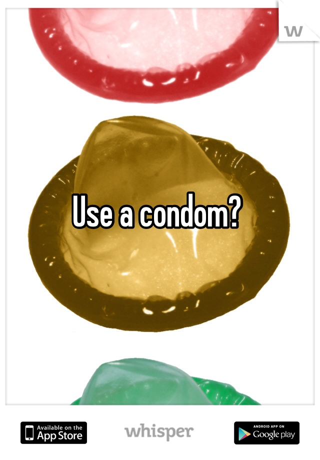 Use a condom? 