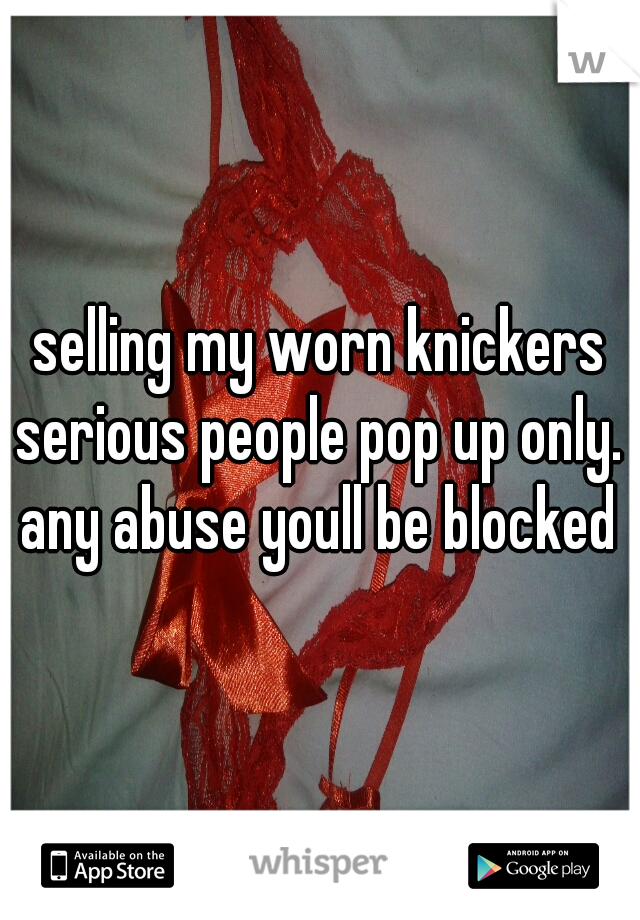 selling my worn knickers

serious people pop up only.

any abuse youll be blocked