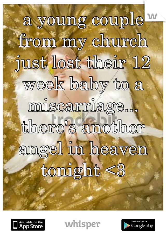 a young couple from my church just lost their 12 week baby to a miscarriage... there's another angel in heaven tonight <3