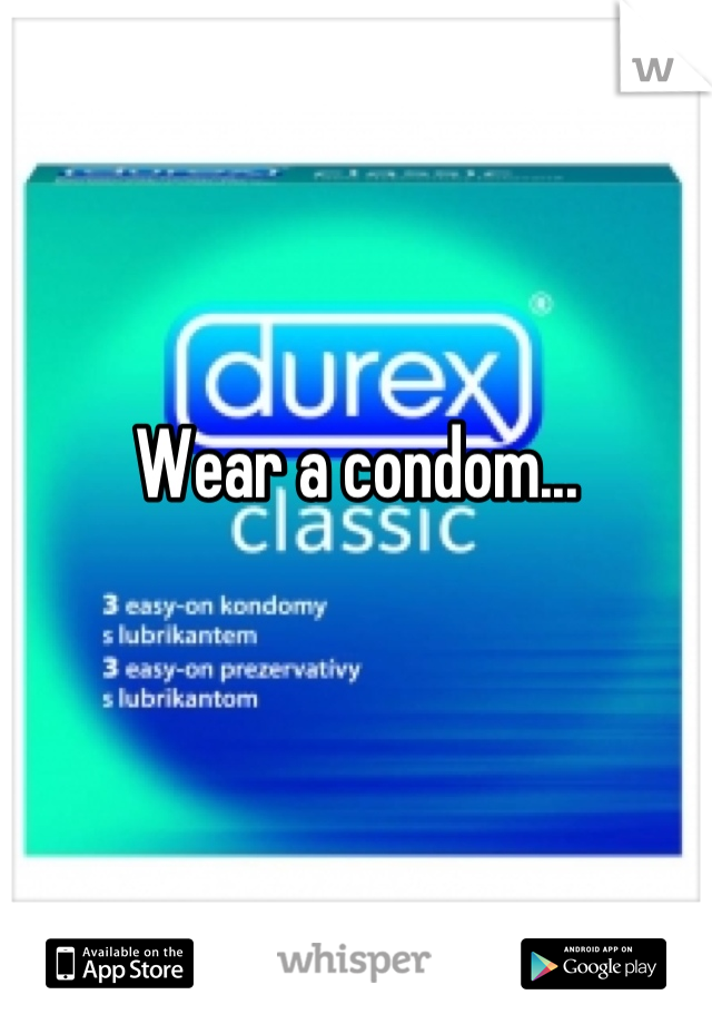 Wear a condom...