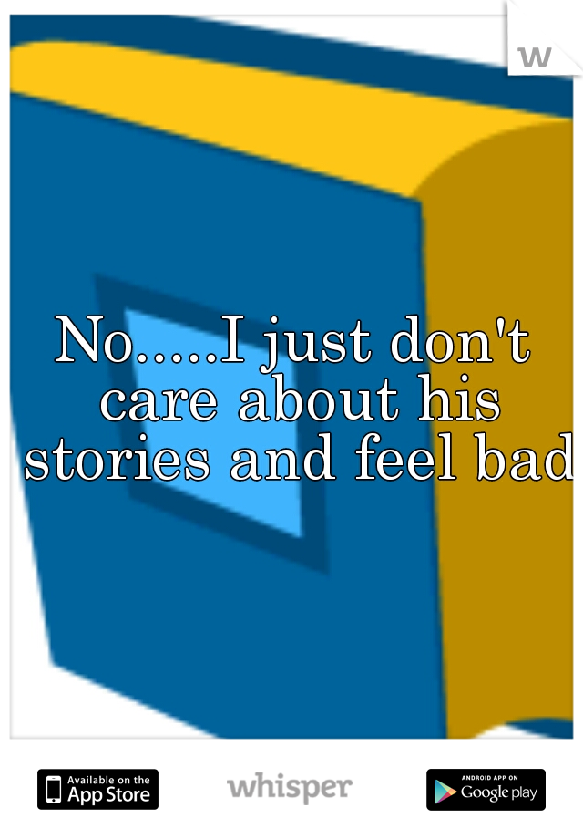 No.....I just don't care about his stories and feel bad