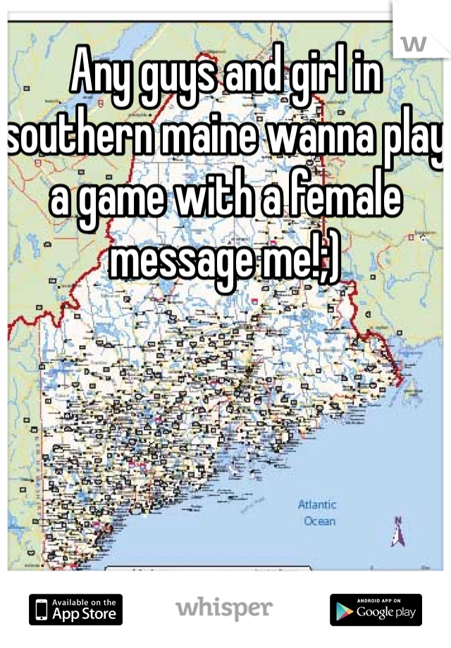 Any guys and girl in southern maine wanna play a game with a female message me!;)