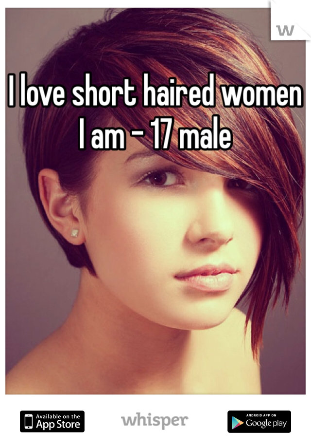 I love short haired women
I am - 17 male