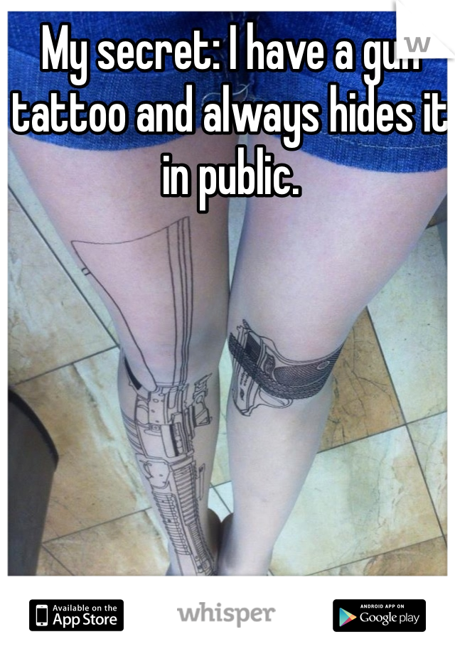 My secret: I have a gun tattoo and always hides it in public. 