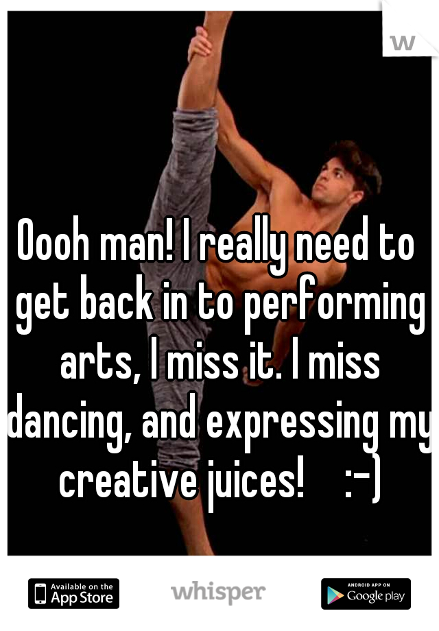 Oooh man! I really need to get back in to performing arts, I miss it. I miss dancing, and expressing my creative juices!  
:-)