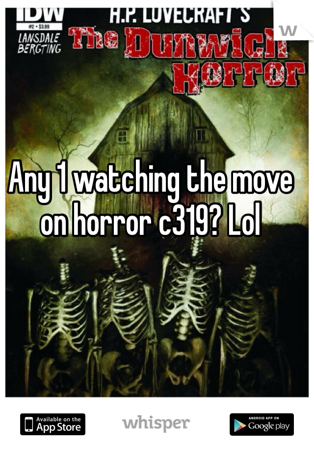 Any 1 watching the move on horror c319? Lol