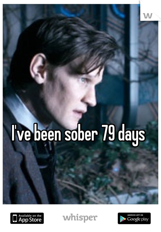 I've been sober 79 days 