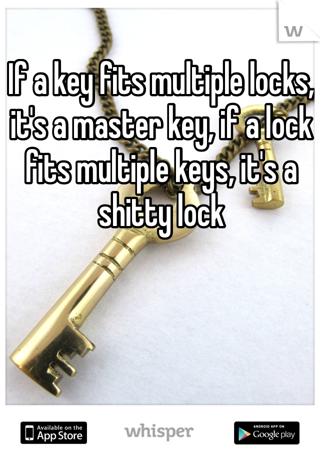 If a key fits multiple locks, it's a master key, if a lock fits multiple keys, it's a shitty lock