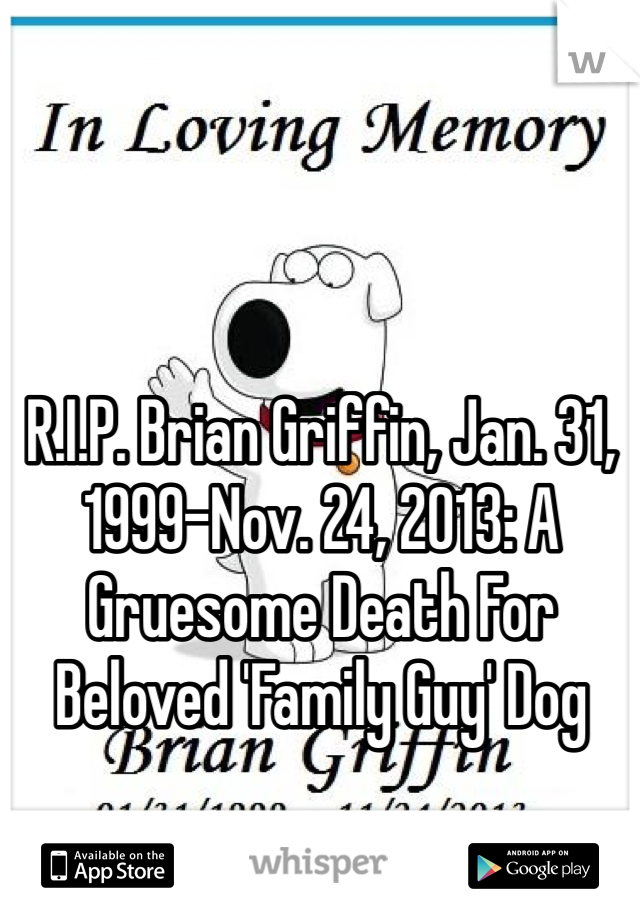 R.I.P. Brian Griffin, Jan. 31, 1999-Nov. 24, 2013: A Gruesome Death For Beloved 'Family Guy' Dog 