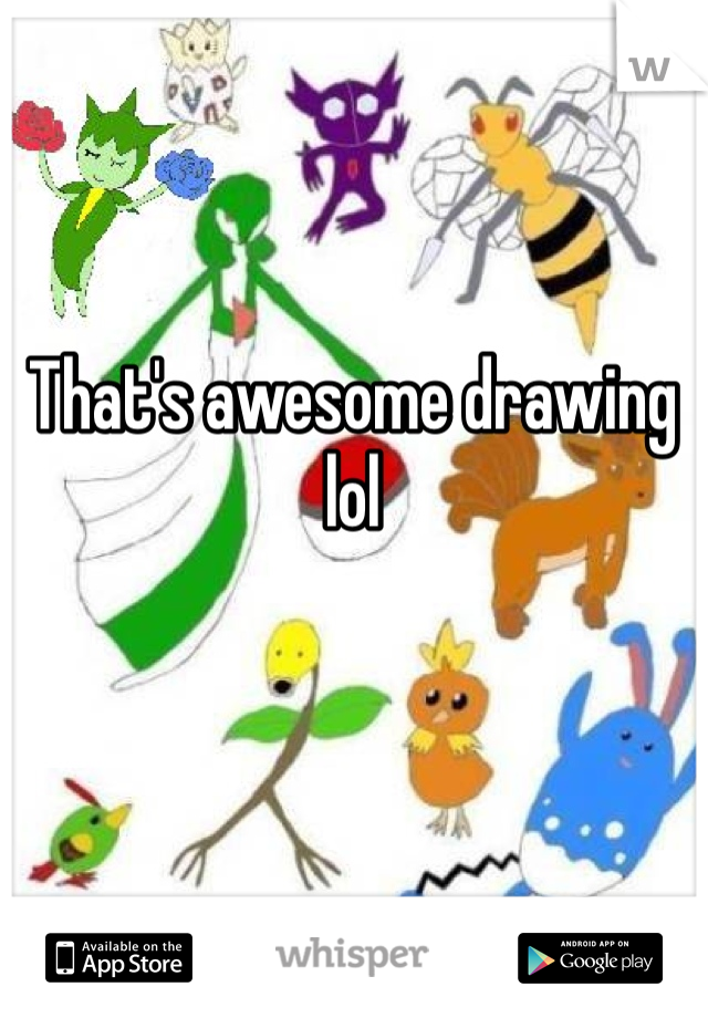 That's awesome drawing lol 