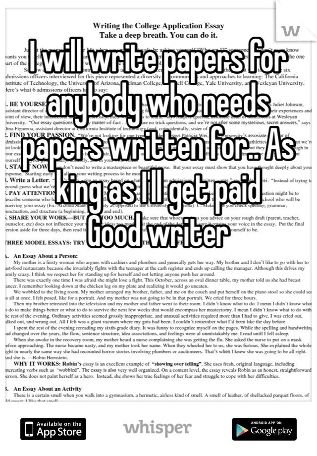 I will write papers for anybody who needs papers written for.. As king as I'll get paid
Good writer 