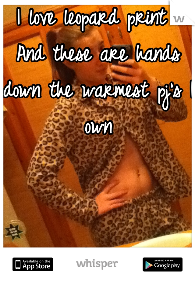 I love leopard print . And these are hands down the warmest pj's I own