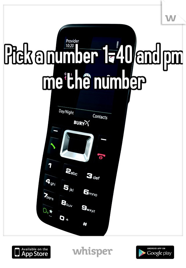 Pick a number 1-40 and pm me the number