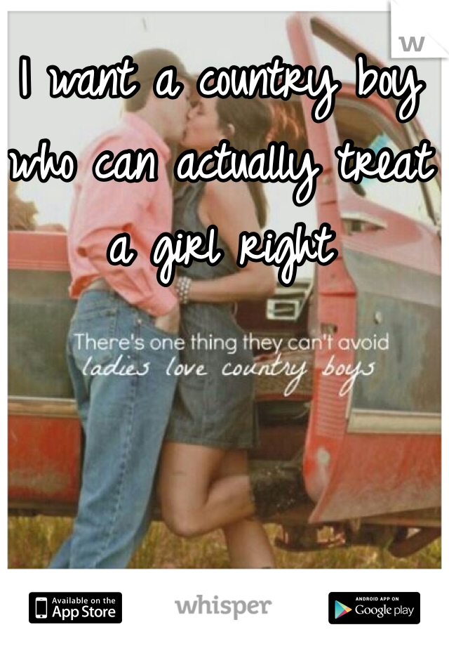 I want a country boy who can actually treat a girl right