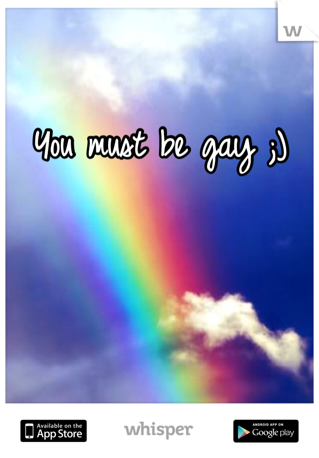 You must be gay ;)