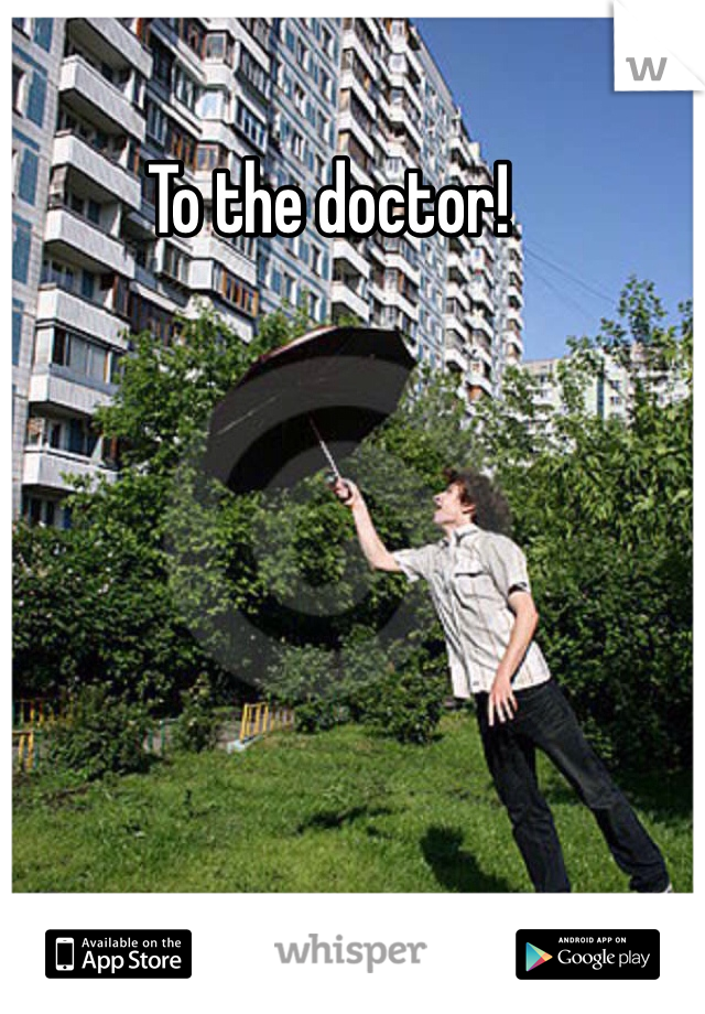 To the doctor! 