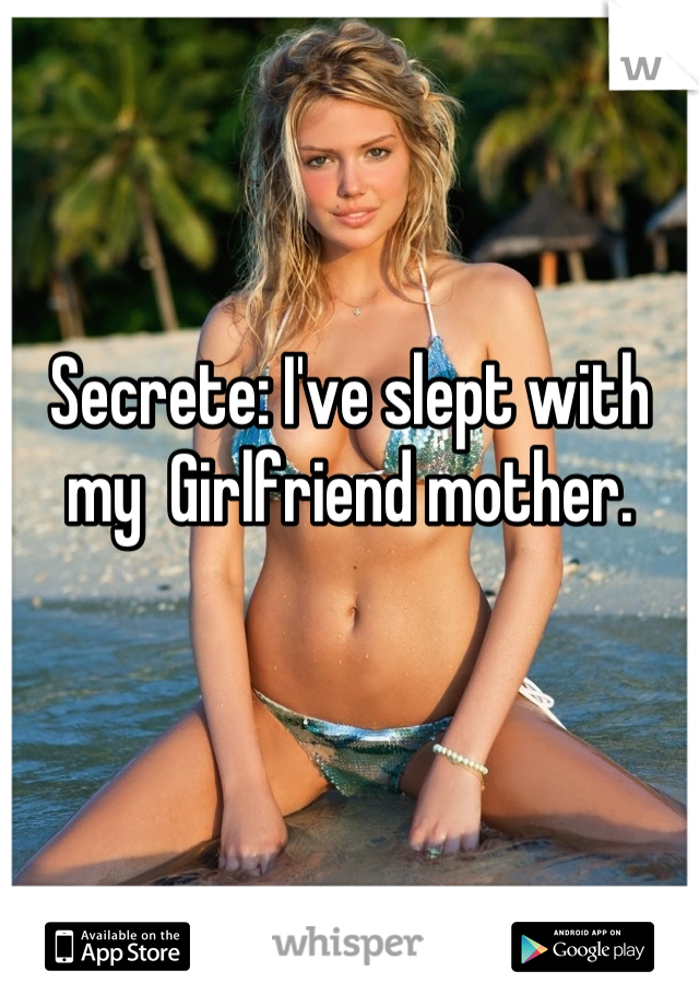 Secrete: I've slept with  my  Girlfriend mother.