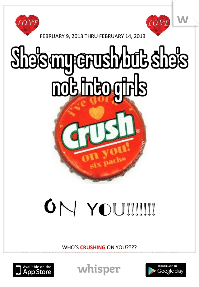 She's my crush but she's not into girls