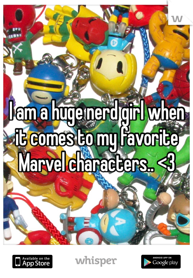 I am a huge nerd girl when it comes to my favorite Marvel characters.. <3