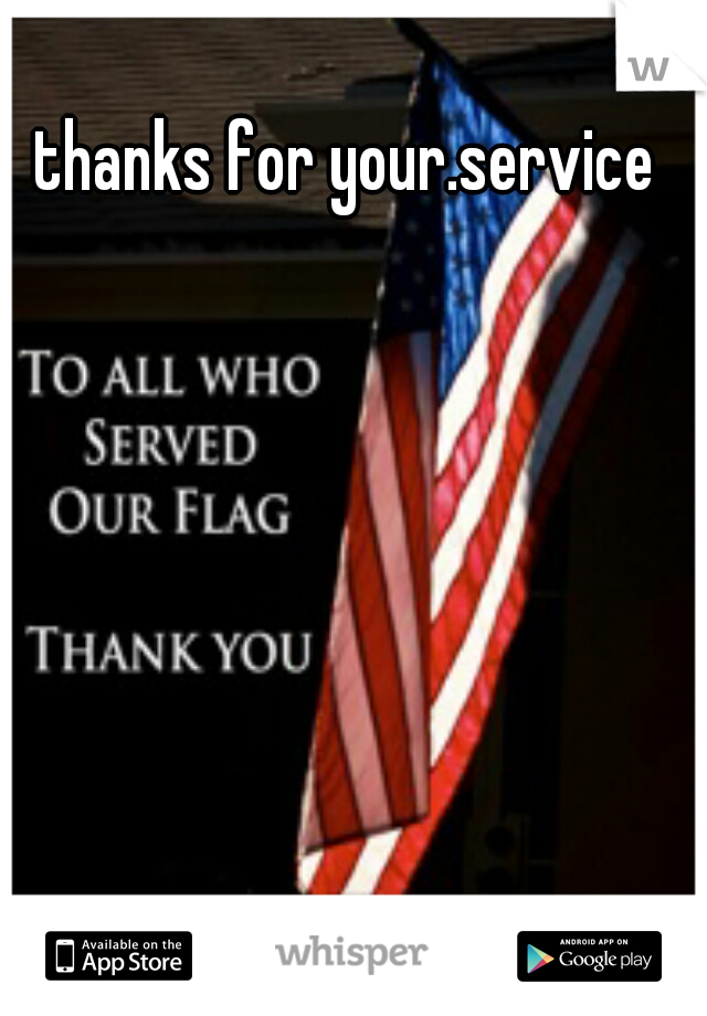 thanks for your.service