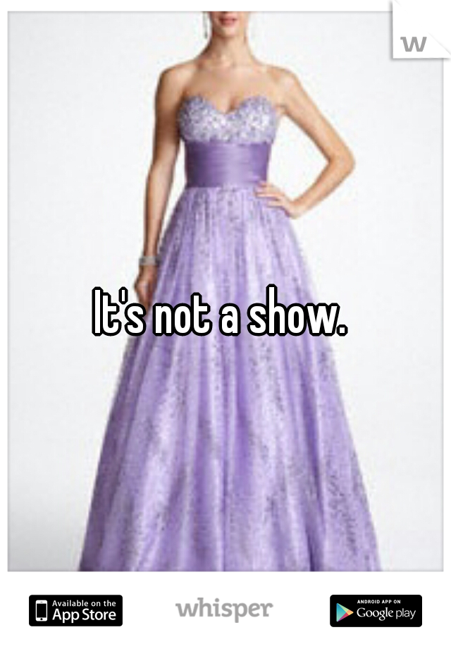 It's not a show. 