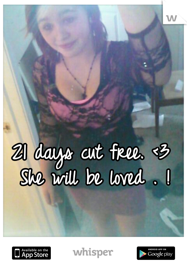 21 days cut free. <3 She will be loved . !