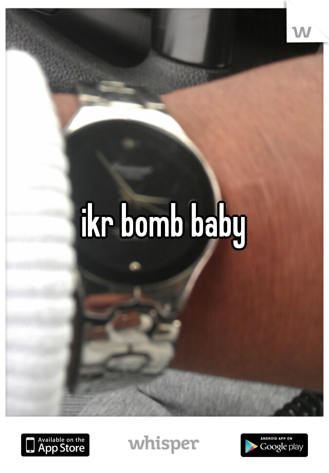 ikr bomb baby