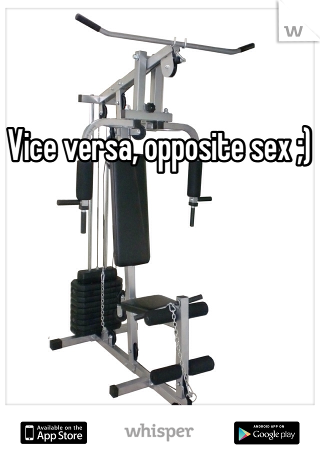 Vice versa, opposite sex ;)
