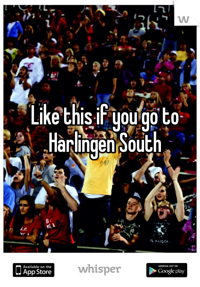 Like this if you go to Harlingen South