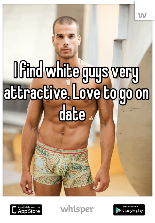 I find white guys very attractive. Love to go on date 👍