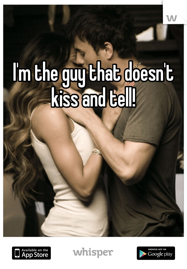 I'm the guy that doesn't kiss and tell!
