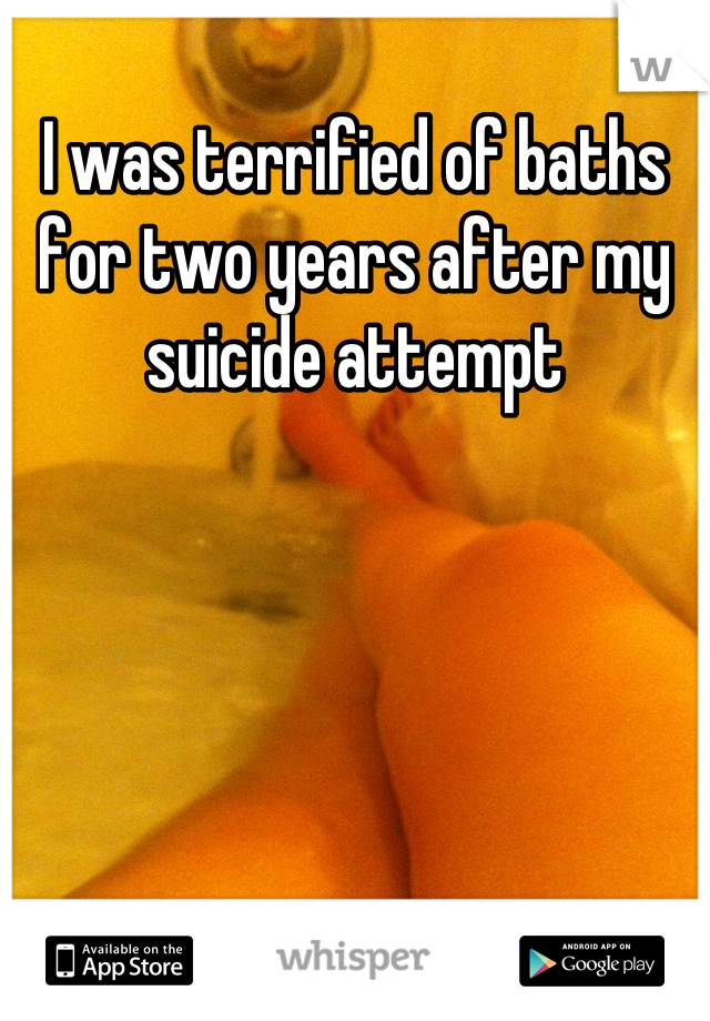 I was terrified of baths for two years after my suicide attempt
