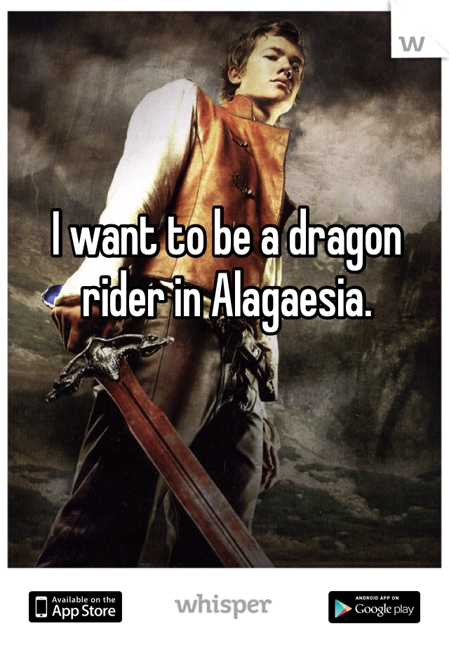 I want to be a dragon rider in Alagaesia. 
