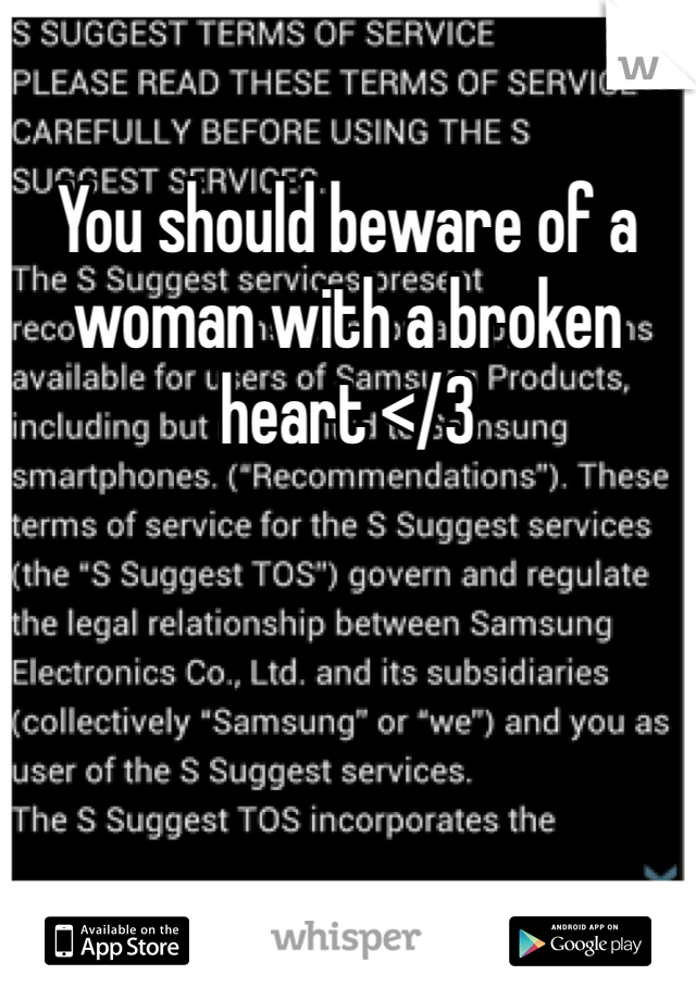 You should beware of a woman with a broken heart </3