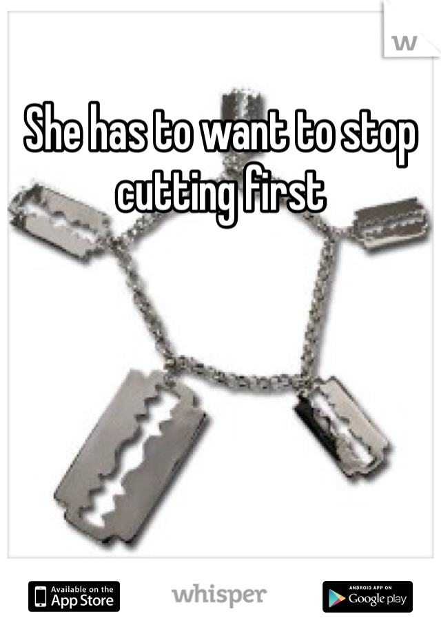 She has to want to stop cutting first
