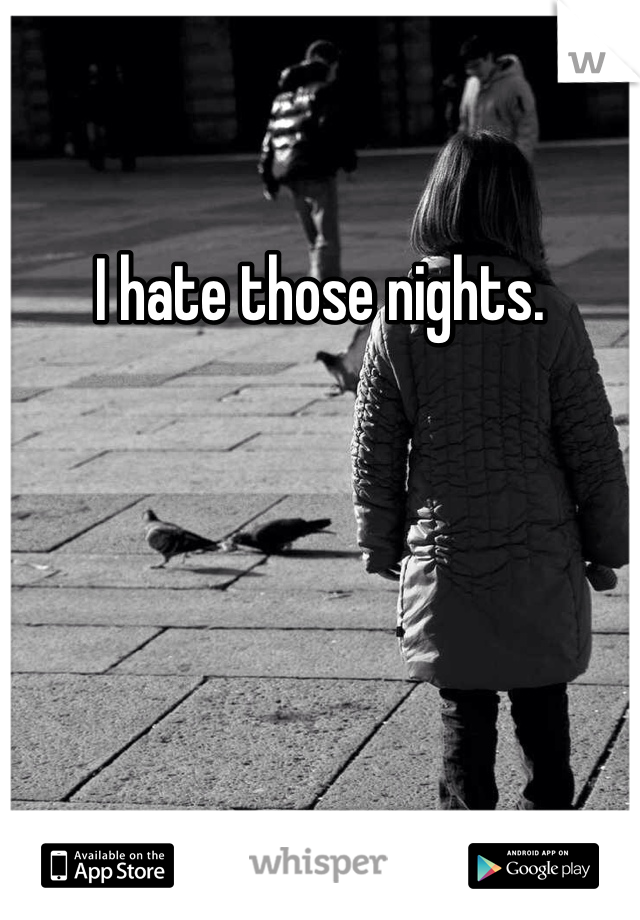 I hate those nights.