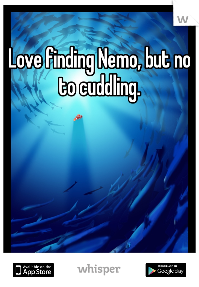 Love finding Nemo, but no to cuddling.