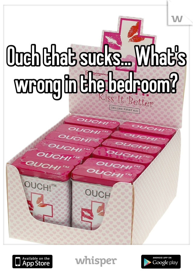 Ouch that sucks... What's wrong in the bedroom?