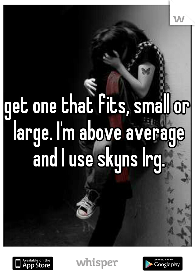 get one that fits, small or large. I'm above average and I use skyns lrg.