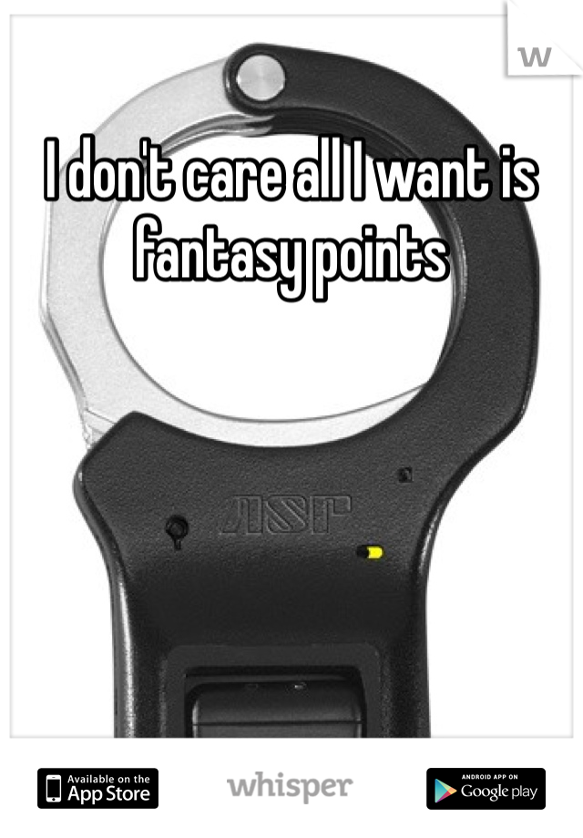 I don't care all I want is fantasy points