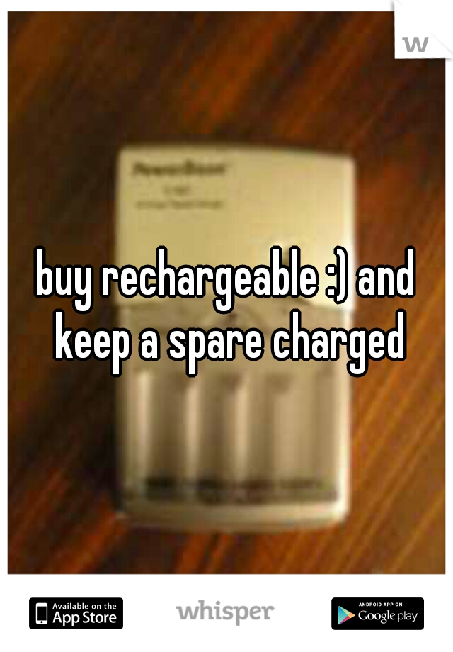 buy rechargeable :) and keep a spare charged