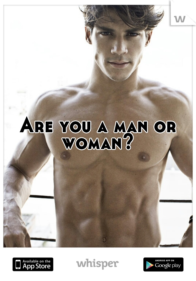 Are you a man or woman? 
