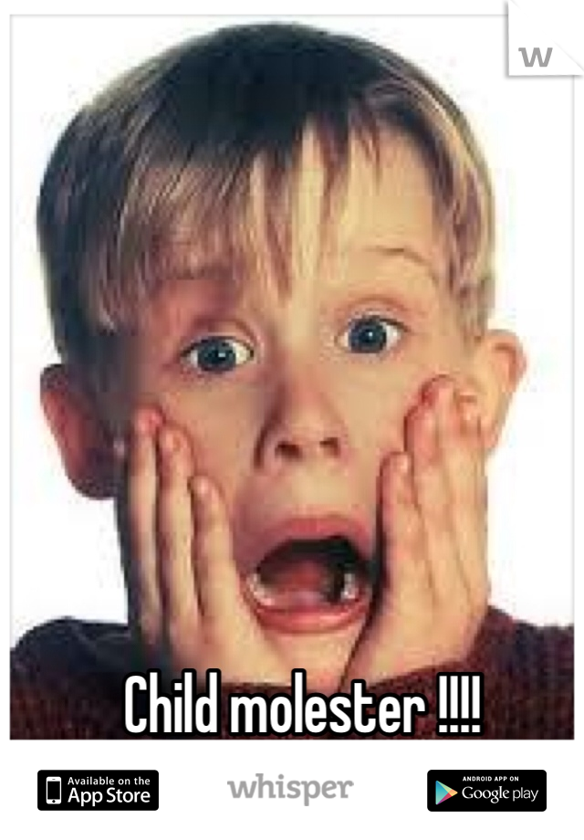 Child molester !!!!