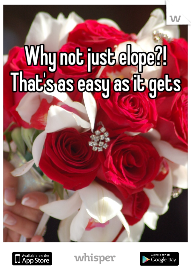 Why not just elope?! That's as easy as it gets