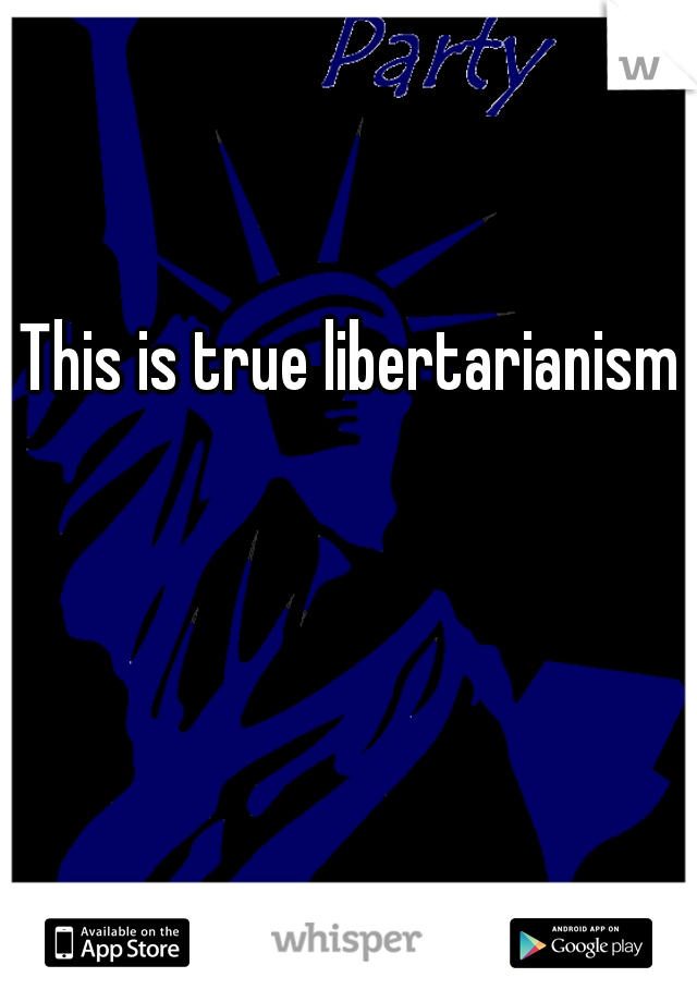 This is true libertarianism 