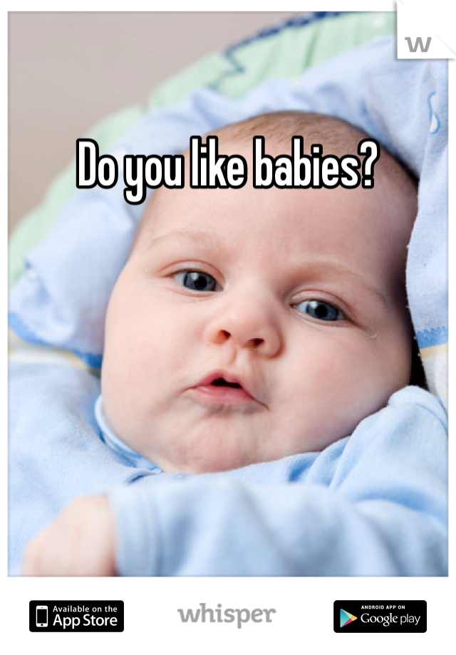 Do you like babies? 
