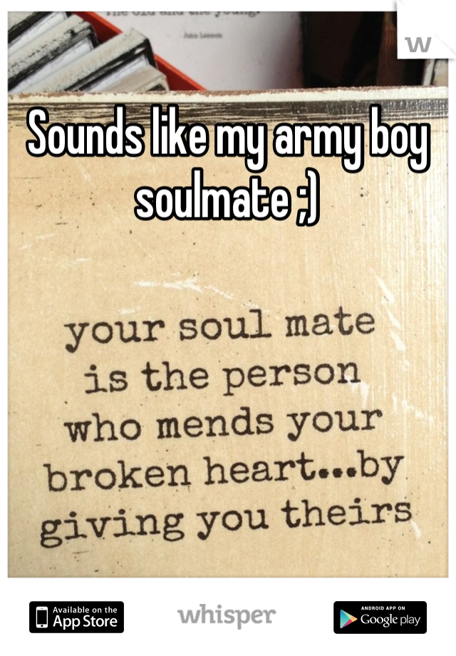 Sounds like my army boy soulmate ;)
